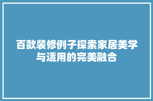 百款装修例子探索家居美学与适用的完美融合