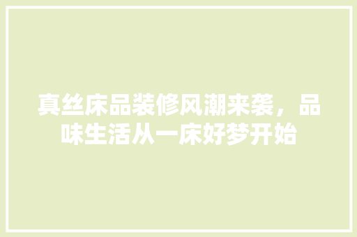 真丝床品装修风潮来袭，品味生活从一床好梦开始  第1张