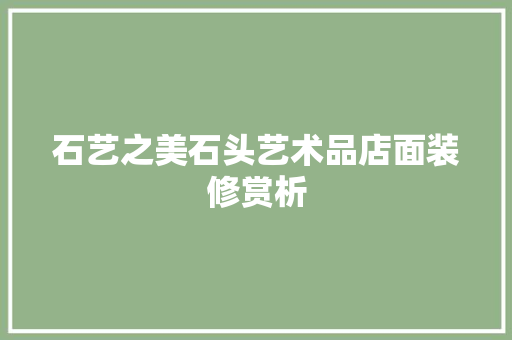 石艺之美石头艺术品店面装修赏析