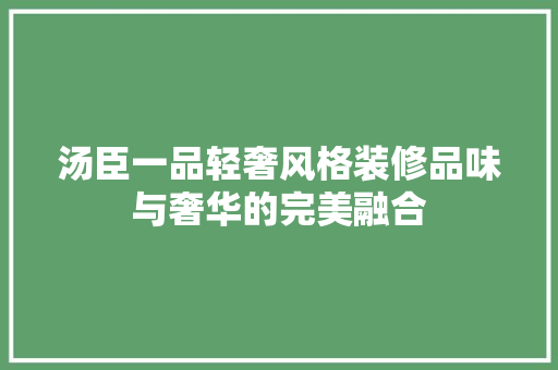 汤臣一品轻奢风格装修品味与奢华的完美融合
