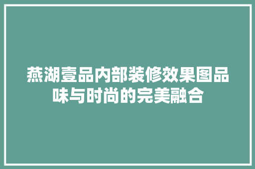 燕湖壹品内部装修效果图品味与时尚的完美融合