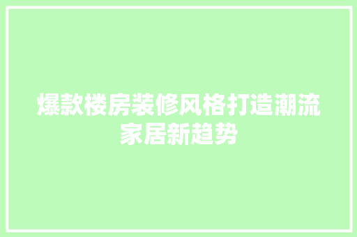 爆款楼房装修风格打造潮流家居新趋势
