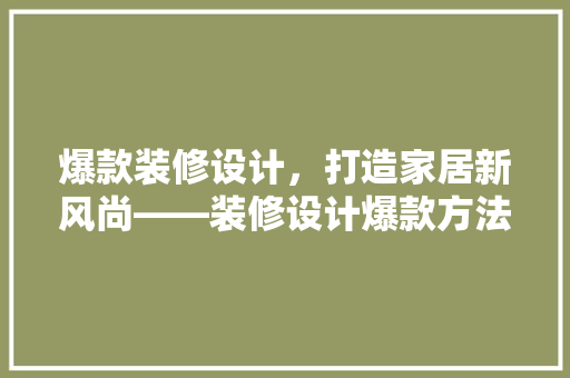 爆款装修设计，打造家居新风尚——装修设计爆款方法