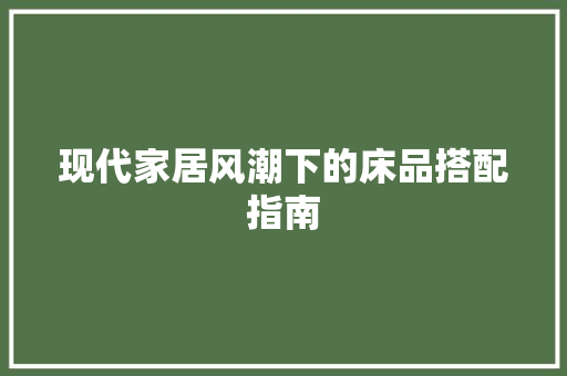 现代家居风潮下的床品搭配指南