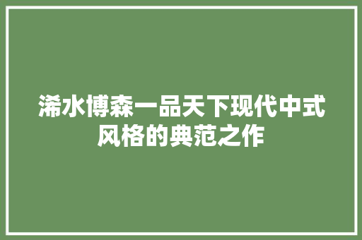 浠水博森一品天下现代中式风格的典范之作