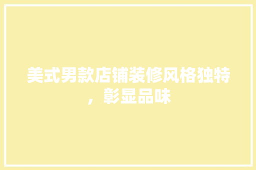 美式男款店铺装修风格独特，彰显品味