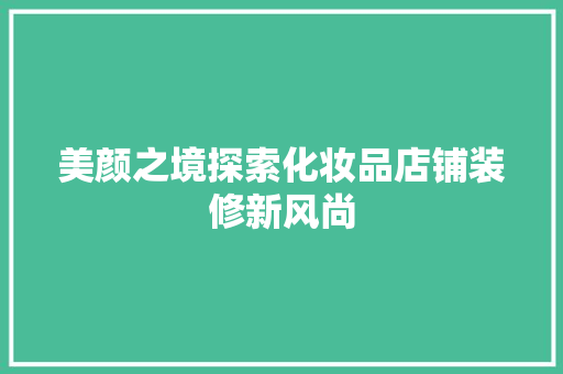 美颜之境探索化妆品店铺装修新风尚