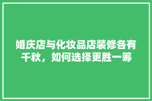婚庆店与化妆品店装修各有千秋，如何选择更胜一筹