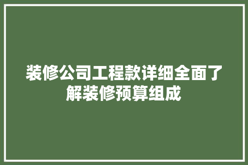 装修公司工程款详细全面了解装修预算组成