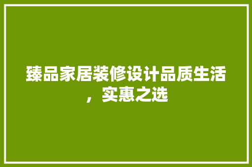 臻品家居装修设计品质生活，实惠之选
