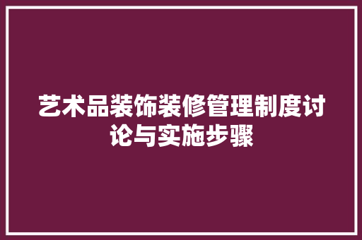 艺术品装饰装修管理制度讨论与实施步骤