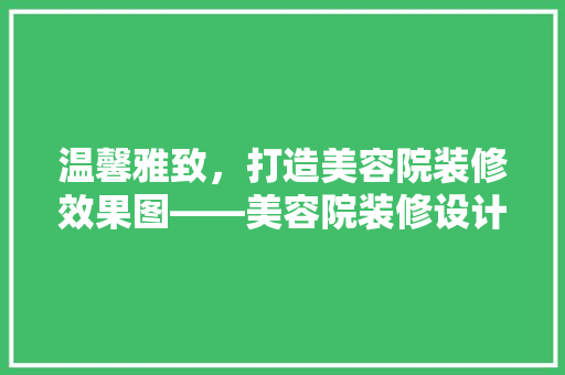 温馨雅致，打造美容院装修效果图——美容院装修设计要点