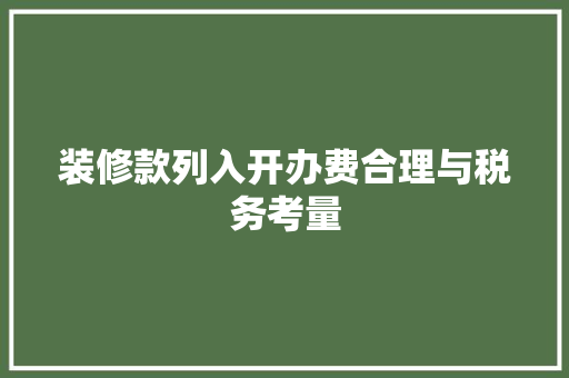 装修款列入开办费合理与税务考量