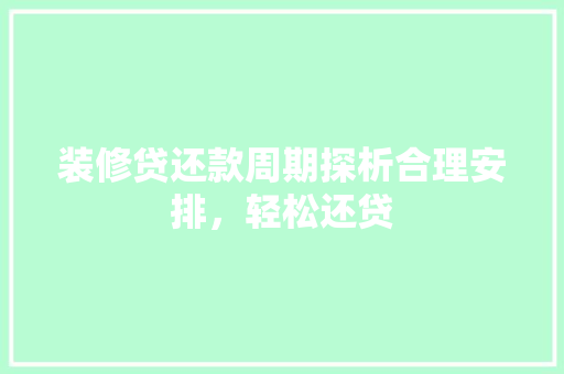 装修贷还款周期探析合理安排，轻松还贷