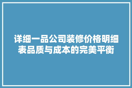 详细一品公司装修价格明细表品质与成本的完美平衡
