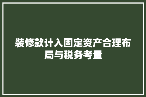 装修款计入固定资产合理布局与税务考量