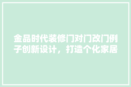 金品时代装修门对门改门例子创新设计，打造个化家居空间