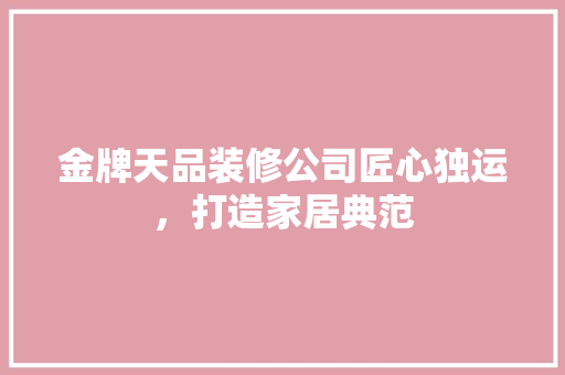 金牌天品装修公司匠心独运，打造家居典范
