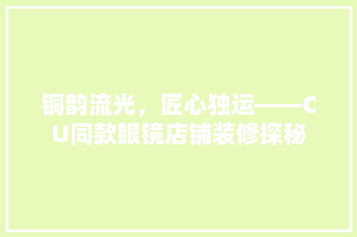 铜韵流光，匠心独运——CU同款眼镜店铺装修探秘