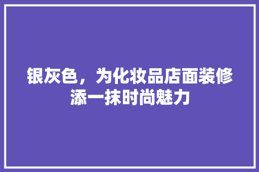 银灰色，为化妆品店面装修添一抹时尚魅力