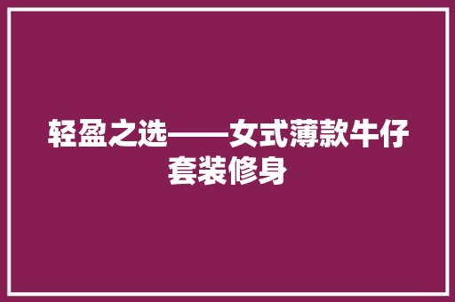 轻盈之选——女式薄款牛仔套装修身