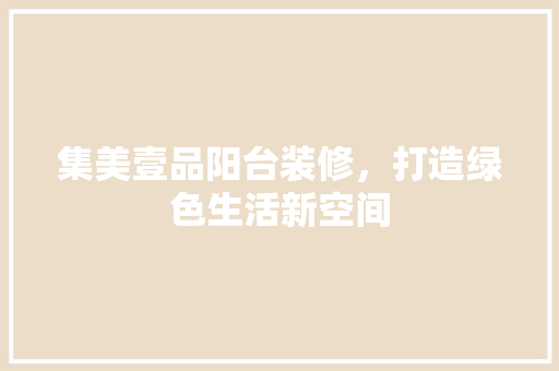 集美壹品阳台装修，打造绿色生活新空间