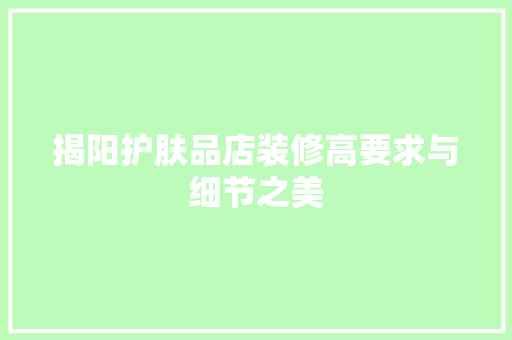 揭阳护肤品店装修高要求与细节之美