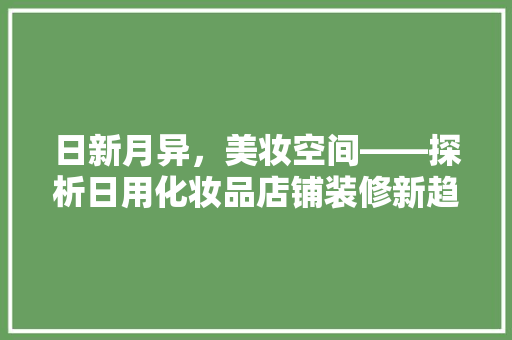 日新月异，美妆空间——探析日用化妆品店铺装修新趋势
