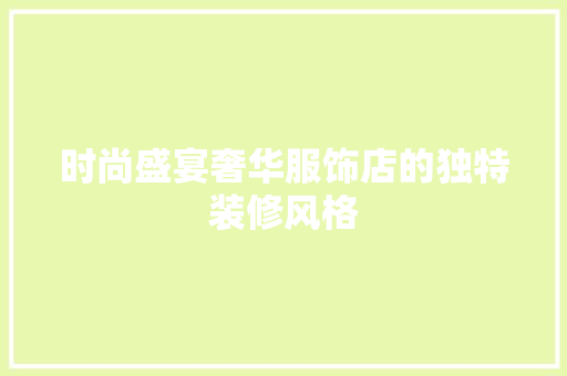 时尚盛宴奢华服饰店的独特装修风格