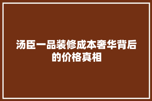 汤臣一品装修成本奢华背后的价格真相
