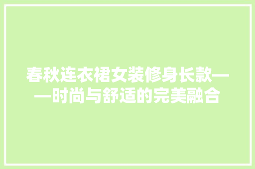 春秋连衣裙女装修身长款——时尚与舒适的完美融合