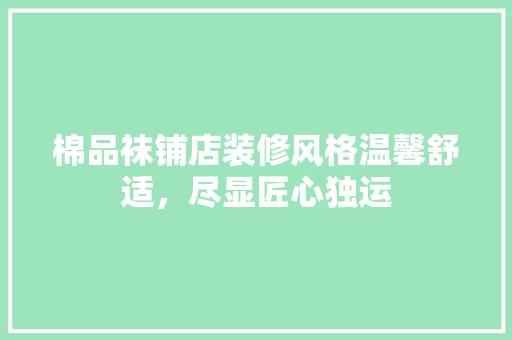 棉品袜铺店装修风格温馨舒适，尽显匠心独运