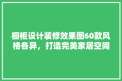 橱柜设计装修效果图60款风格各异，打造完美家居空间
