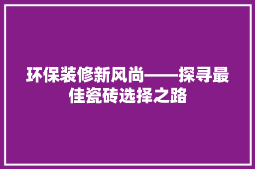 环保装修新风尚——探寻最佳瓷砖选择之路  第1张