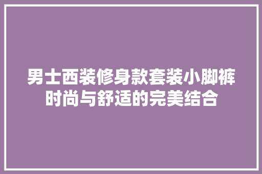 男士西装修身款套装小脚裤时尚与舒适的完美结合