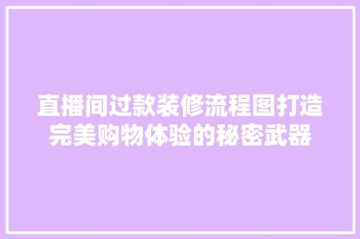 直播间过款装修流程图打造完美购物体验的秘密武器