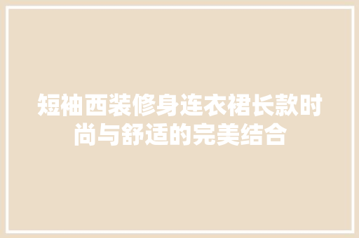 短袖西装修身连衣裙长款时尚与舒适的完美结合