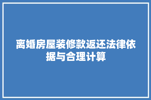离婚房屋装修款返还法律依据与合理计算