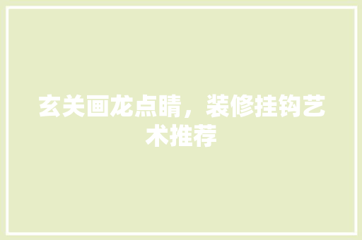 玄关画龙点睛，装修挂钩艺术推荐