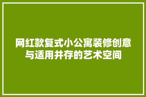 网红款复式小公寓装修创意与适用并存的艺术空间