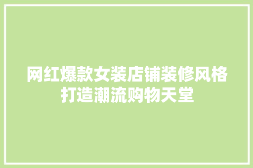网红爆款女装店铺装修风格打造潮流购物天堂