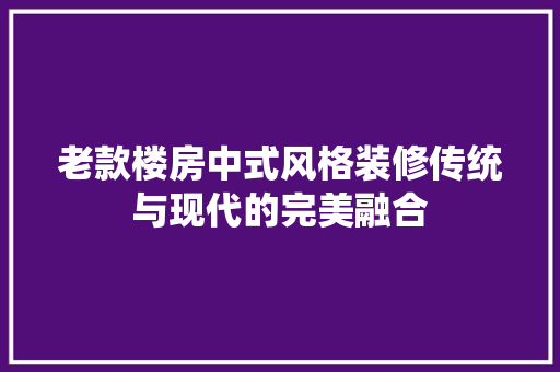 老款楼房中式风格装修传统与现代的完美融合