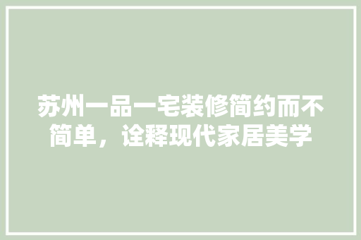 苏州一品一宅装修简约而不简单，诠释现代家居美学