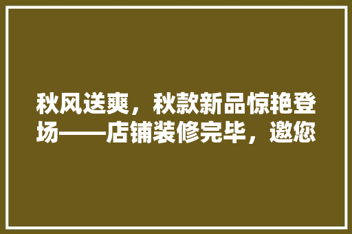 秋风送爽，秋款新品惊艳登场——店铺装修完毕，邀您共赏秋日风采