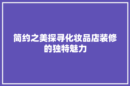 简约之美探寻化妆品店装修的独特魅力  第1张