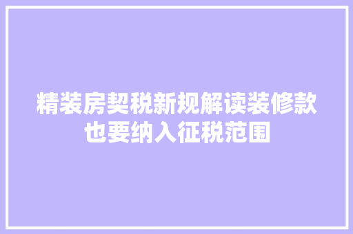精装房契税新规解读装修款也要纳入征税范围