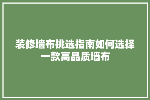 装修墙布挑选指南如何选择一款高品质墙布