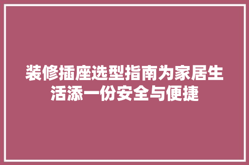 装修插座选型指南为家居生活添一份安全与便捷