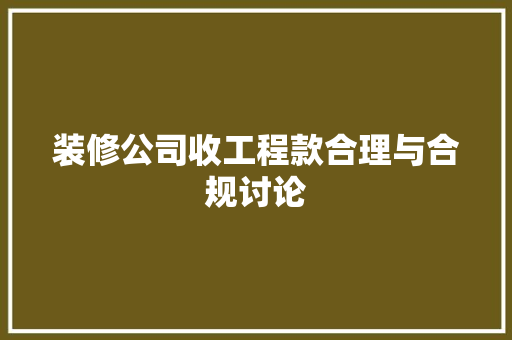 装修公司收工程款合理与合规讨论
