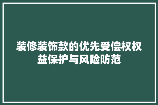 装修装饰款的优先受偿权权益保护与风险防范